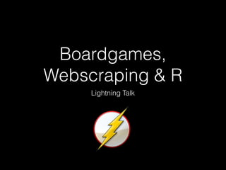 Boardgames,
Webscraping & R
Lightning Talk
 