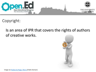 Is an area of IPR that covers the rights of authors
of creative works.
Copyright:
Image via Pixabay by Peggy_Marco [Public Domain]
 