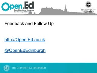 Feedback and Follow Up
http://Open.Ed.ac.uk
@OpenEdEdinburgh
 