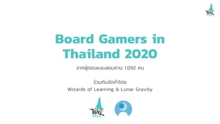 Board Gamers in
Thailand 2020
จากผู้ตอบแบบสอบถาม 1,092 คน
ร่วมกันจัดทําโดย
Wizards of Learning & Lunar Gravity
 