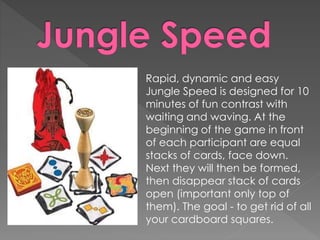 Rapid, dynamic and easy
Jungle Speed is designed for 10
minutes of fun contrast with
waiting and waving. At the
beginning of the game in front
of each participant are equal
stacks of cards, face down.
Next they will then be formed,
then disappear stack of cards
open (important only top of
them). The goal - to get rid of all
your cardboard squares.
 