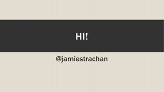 HI!
@jamiestrachan
 