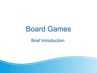 Board Games
Brief Introduction
 