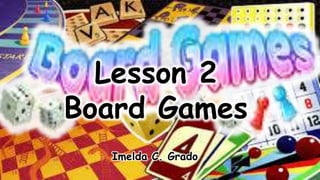 Lesson 2
Board Games
Imelda C. Grado
 