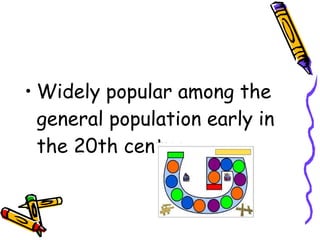 • Widely popular among the
general population early in
the 20th century.
 