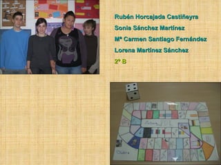 Rubén Horcajada Castiñeyra Sonia Sánchez Martínez Mª Carmen Santiago Fernández Lorena Martínez Sánchez 2º B 