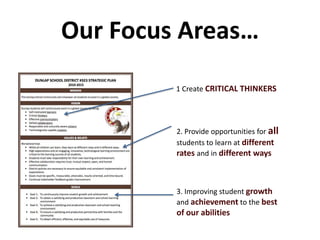 Our Focus Areas…
1 Create CRITICAL THINKERS
2. Provide opportunities for all
students to learn at different
rates and in different ways
3. Improving student growth
and achievement to the best
of our abilities
 