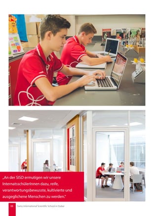 „An der SISD ermutigen wir unsere
InternatsschülerInnen dazu, reife,
verantwortungsbewusste, kultivierte und
ausgeglichene Menschen zu werden.“
08 Swiss International Scientific School in Dubai
 