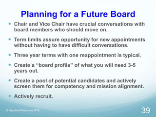 Planning for a Future Board
 Chair and Vice Chair have crucial conversations with
board members who should move on.
 Ter...