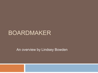 BOARDMAKER
An overview by Lindsey Bowden
 
