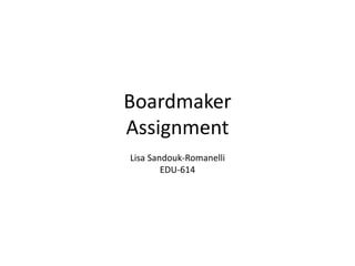 Boardmaker
Assignment
Lisa Sandouk-Romanelli
EDU-614
 
