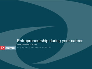 Entrepreneurship during your career
Heikki Otsolampi 22.4.2013
 