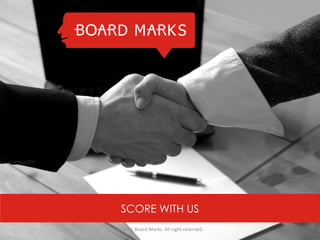 SCORE WITH US © 2011 Board Marks. All right reserved. 