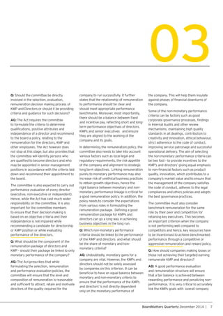 7BoardMatters Quarterly December 2014 |
Q:
involved in the selection, evaluation,
remuneration decision making process of
criteria and guidance for such decisions?
AG:
to formulate the criteria to determine
independence of a director and recommend
to the board a policy, relating to the
not stop at this stage, but also provides that
the committee will identify persons who
may be appointed in senior management
positions in accordance with the criteria laid
down and recommend their appointment to
the board.
The committee is also expected to carry out
performance evaluation of every director
responsibility on the committee, it is also
important for the committee members
to ensure that their decision making is
independence is not impaired while
recommending a candidate for directorship
performance of the directors.
Q: What should be the component of the
remuneration package of directors and
monetary performance of the company?
AG:
formulating the selection, remuneration
and performance evaluation policies, the
committee will ensure that the level and
composition of remuneration is reasonable
directors of the quality required for the
company to run successfully. It further
states that the relationship of remuneration
to performance should be clear and
should meet appropriate performance
they are aligned to the working of the
company and its goals.
In determining the remuneration policy, the
committee also needs to take into account
various factors such as local legal and
regulatory requirements, the risk appetite
of the company and alignment to strategic
purely to monetary performance may also
increase risk of unethical business practices
right balance between monetary and non-
monetary performance linkage is critical for
a good remuneration policy. In addition, the
policy needs to consider the expectations
from various roles in formulating the
directors can go a long way in achieving
Q: Which non-monetary performance
criteria should be linked to the performance
be the share of monetary and non-
monetary criteria?
AG: Undoubtedly, monetary gains for a
directors should not be solely assessed
by companies on this criterion. It can be
monetary and non-monetary criteria to
only on the monetary performance of
the company. This will help them insulate
the company.
criteria can be factors such as good
mechanisms, maintaining high quality
standards in all dealings, contribution to
creativity and innovation, ethical behaviour,
strict adherence to the code of conduct,
improving service patronage and successful
operational delivery. The aim of selecting
the non-monetary performance criteria can
be two fold – to provide incentives to the
quality, innovation, which contributes to a
the code of conduct, adheres to the legal
compliances and ethics policies and adopts
the best governance practices.
The committee must also consider
benchmark remuneration for the same
role by their peer and competition for
retaining key executives. This becomes
an important criterion when the company
is not performing well compared to
competitors and hence, key resources have
to be incentivised to achieve benchmarked
performance through a competitive or
aggressive remuneration and reward policy.
Q: How should companies making losses or
those not achieving their targeted earning
AG:
and remuneration structure will ensure
that a fair balance is achieved between
rewarding performance and penalizing non-
performance. It is very critical to accurately
03
 