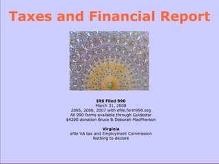 Taxes and Financial Report IRS Filed 990 March 31, 2008 2005, 2006, 2007 with efile.form990.org All 990 forms available through Guidestar $4200 donation Bruce & Deborah MacPherson Virginia efile VA tax and Employment Commission Nothing to declare 