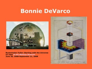 Bonnie DeVarco Buckminster Fuller: Starting with the Universe on view  at the Whitney Museum  June 26, 2008-September 21, 2008 