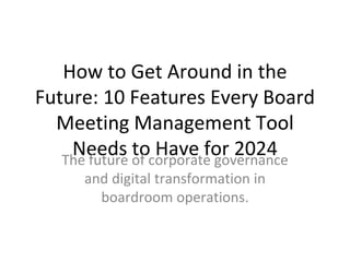 How to Get Around in the
Future: 10 Features Every Board
Meeting Management Tool
Needs to Have for 2024
The future of corporate governance
and digital transformation in
boardroom operations.
 