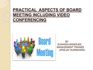 BY
SUNANDA BANERJEE
Ma MANAGEMENT TRAINEE
A A APEEJAY SURRENDRA
GROUP
PRACTICAL ASPECTS OF BOARD
MEETING INCLUDING VIDEO
CONFERENCING
 