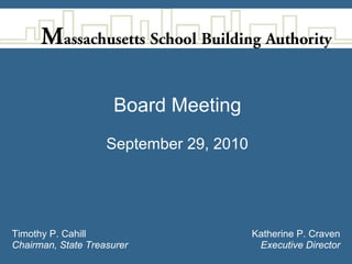 Board Meeting
                    September 29, 2010




Timothy P. Cahill                        Katherine P. Craven
Chairman, State Treasurer                 Executive Director
 