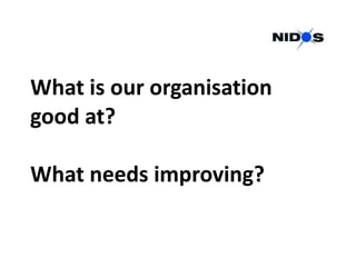 What is our organisation good at?  What needs improving?  