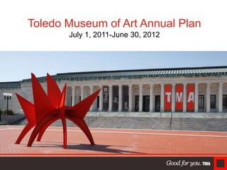 Toledo Museum of Art Annual PlanJuly 1, 2011-June 30, 2012 