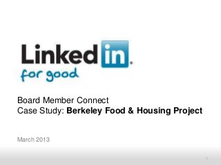 Board Member Connect
Case Study: Berkeley Food & Housing Project


March 2013


    Recruiting Solutions                      1
 