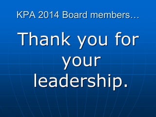 KPA 2014 Board members…
Thank you for
your
leadership.
 