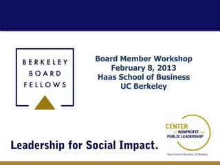 Board Member Workshop
   February 8, 2013
Haas School of Business
      UC Berkeley
 