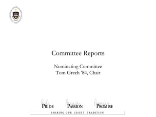 Committee Reports Nominating Committee Tom Grech  ’84, Chair 