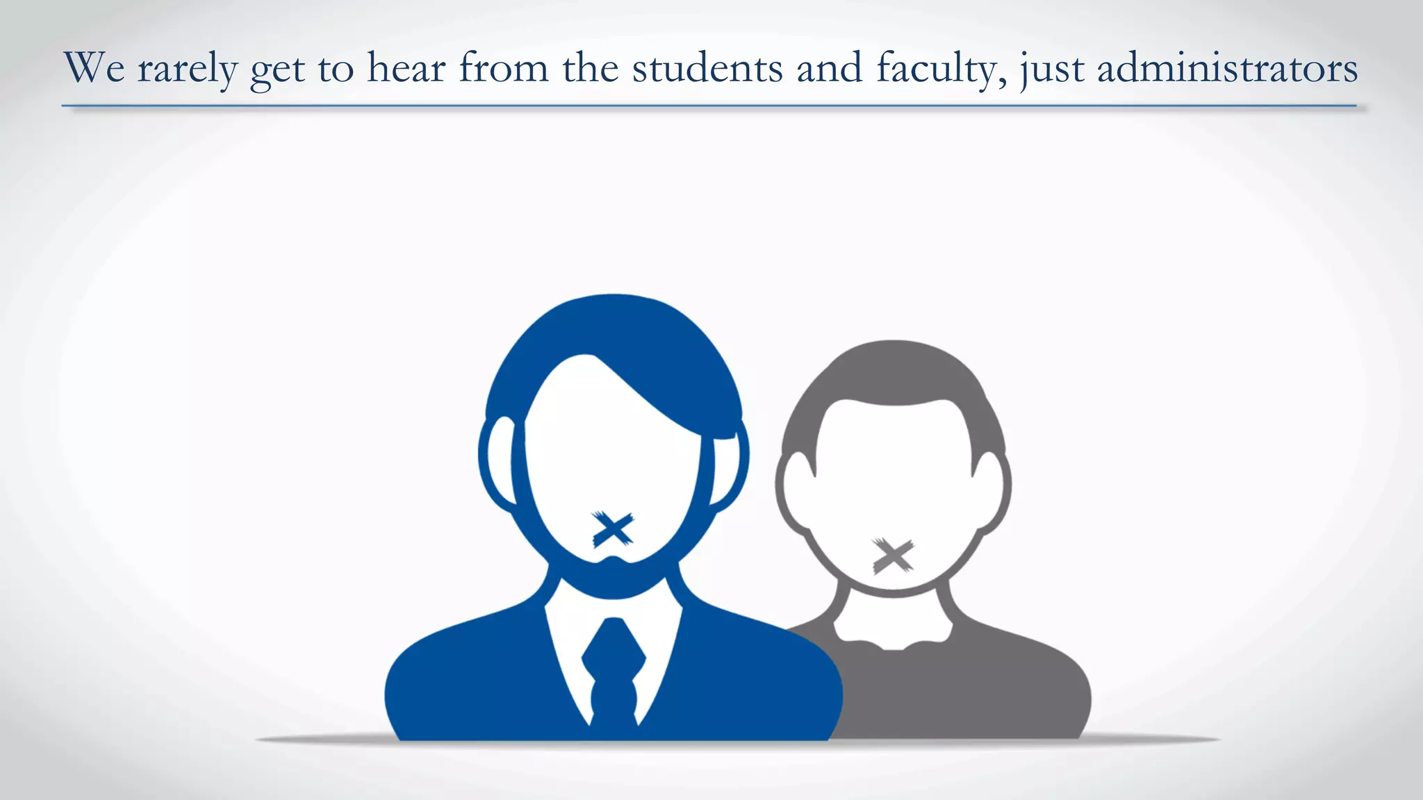 We rarely get to hear from the students and faculty, just administrators
 