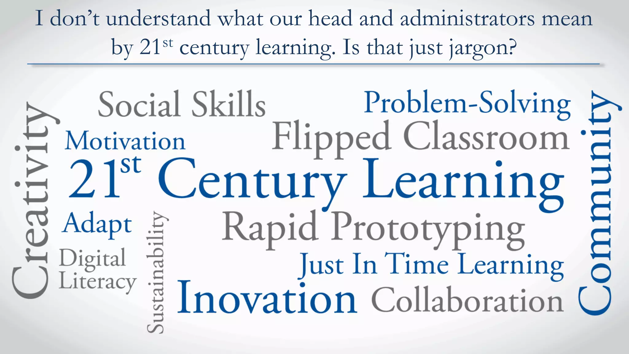 I don’t understand what our head and administrators mean
by 21st century learning. Is that just jargon?
 