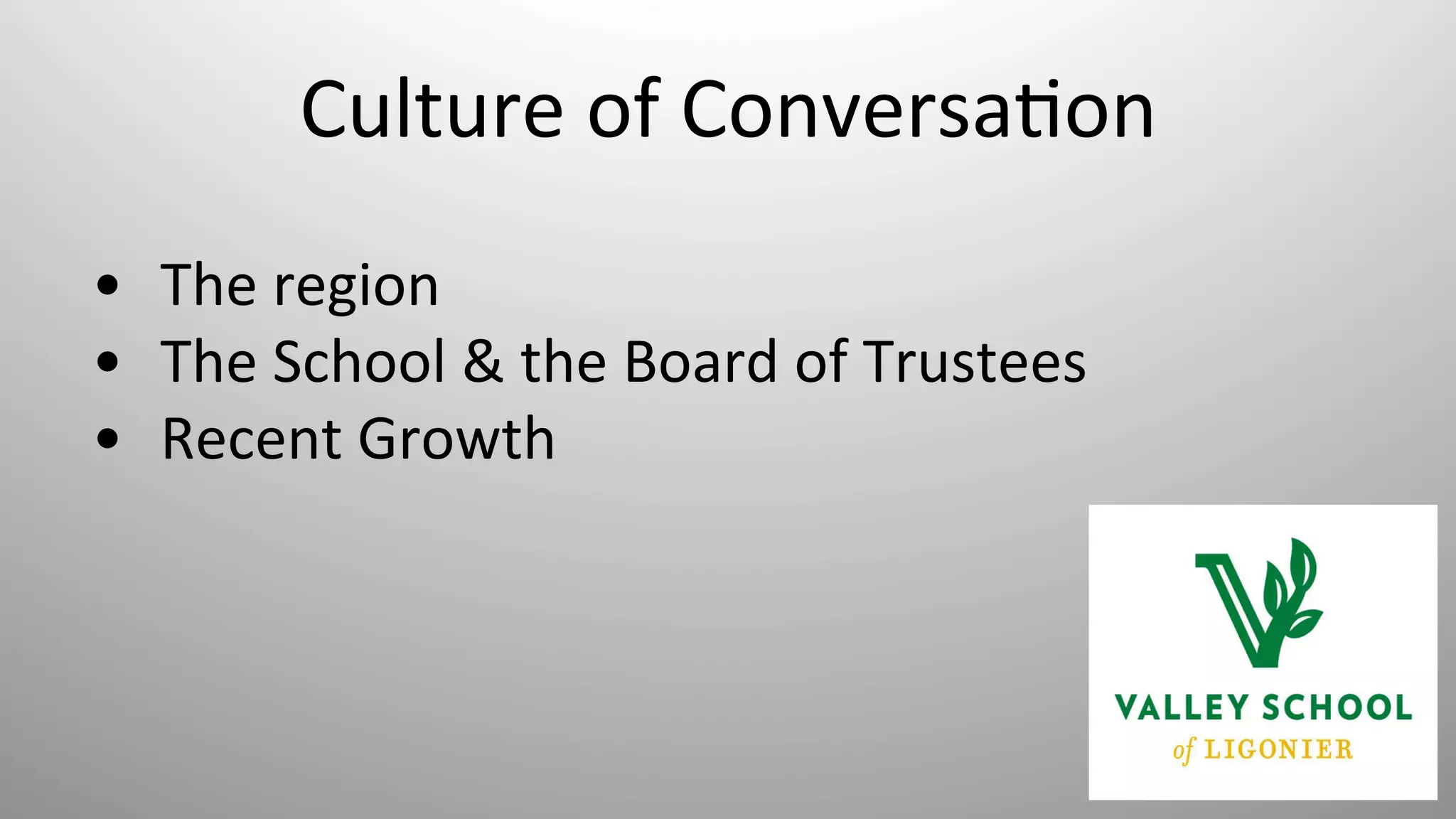 Culture	
  of	
  Conversa8on	
  
•  The	
  region	
  
•  The	
  School	
  &	
  the	
  Board	
  of	
  Trustees	
  
•  Recent	
  Growth	
  
	
  
 