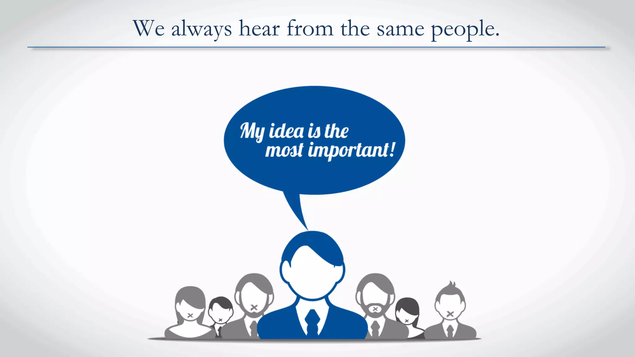 We always hear from the same people.
 