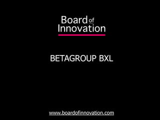 BETAGROUP BXL




www.boardofinnovation.com
 
