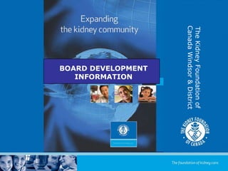 The Kidney Foundation of Canada Windsor & District BOARD DEVELOPMENT INFORMATION 