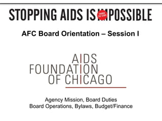 AFC Board Orientation – Session I
Agency Mission, Board Duties
Board Operations, Bylaws, Budget/Finance
 