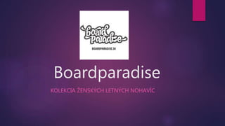 Boardparadise
KOLEKCIA ŽENSKÝCH LETNÝCH NOHAVÍC
 