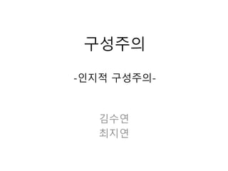 구성주의
-인지적 구성주의-
김수연
최지연
 