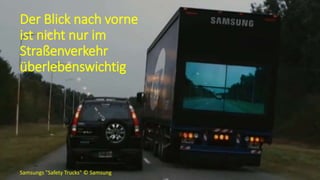 Der Blick nach vorne
ist nicht nur im
Straßenverkehr
überlebenswichtig
Samsungs "Safety Trucks" © Samsung
 