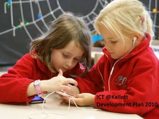 ICT @Kellett Development Plan 2010 