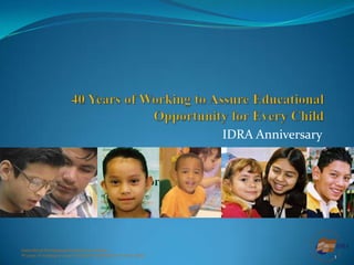 IDRA Anniversary

Intercultural Development Research Association…
40 years of working to assure educational opportunity for every child

1

 