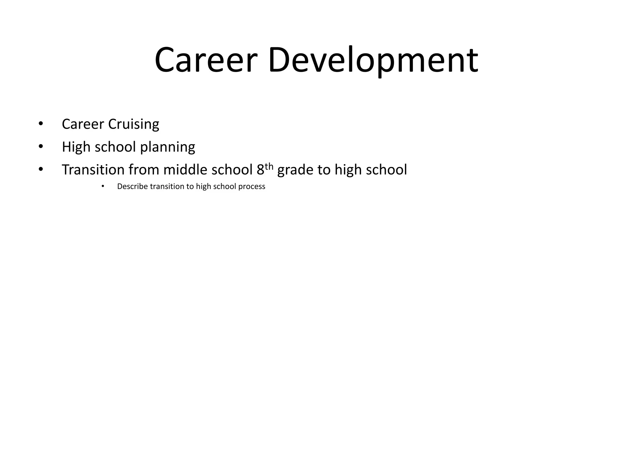 Career Development
• Career Cruising
• High school planning
• Transition from middle school 8th grade to high school
• Describe transition to high school process
 