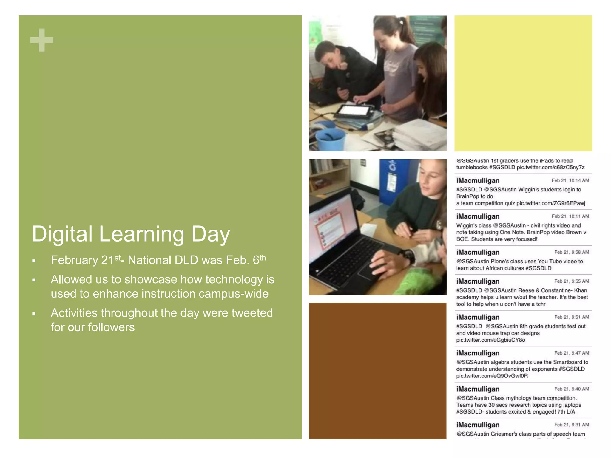 +
Digital Learning Day
 February 21st- National DLD was Feb. 6th
 Allowed us to showcase how technology is
used to enhance instruction campus-wide
 Activities throughout the day were tweeted
for our followers
 
