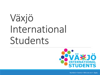 Växjö International Students 
Numbers• Events• Whoweare• Apply  