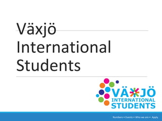 Växjö
International
Students
Numbers • Events • Who we are • Apply
 