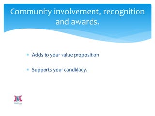  Adds to your value proposition
 Supports your candidacy.
Community involvement, recognition
and awards.
 