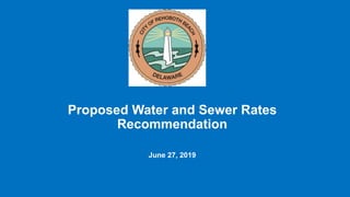 Proposed Water and Sewer Rates
Recommendation
June 27, 2019
 