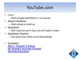 YouTube.com
• L to J
   – Work on gaps identified in L to J quizzes
• Absent Students
   – Work ahead or catch up
• Questi...