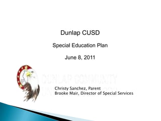 Dunlap CUSD Special Education Plan June 8, 2011 Christy Sanchez, Parent Brooke Mair, Director of Special Services 