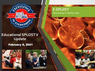 Educational SPLOSTV
Update
February 8, 2021
E-SPLOST
Reinvesting in Liberty’s Kids
 